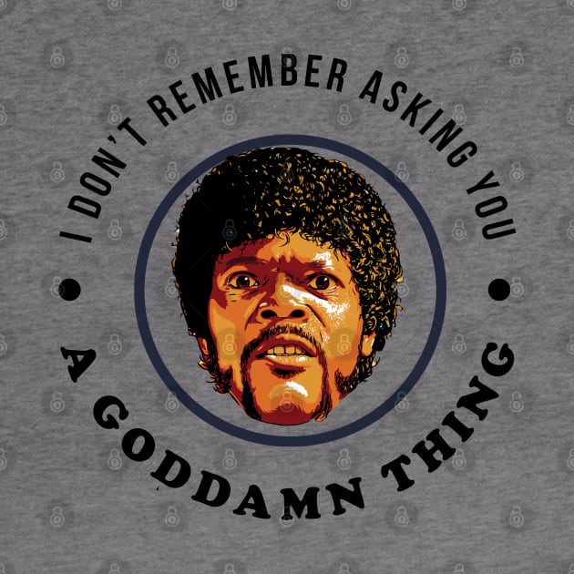 I don't remember asking you a goddamn thing by BodinStreet